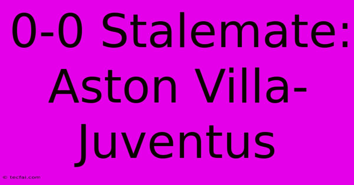 0-0 Stalemate: Aston Villa-Juventus