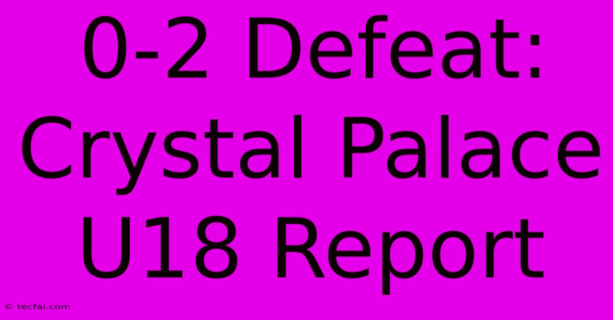 0-2 Defeat: Crystal Palace U18 Report