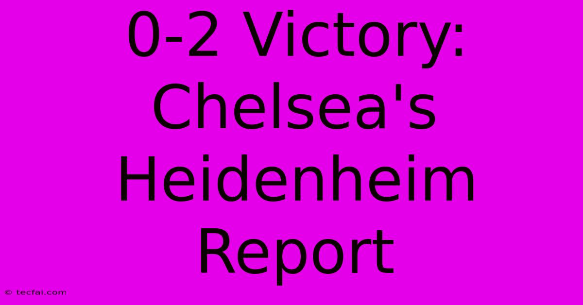 0-2 Victory: Chelsea's Heidenheim Report