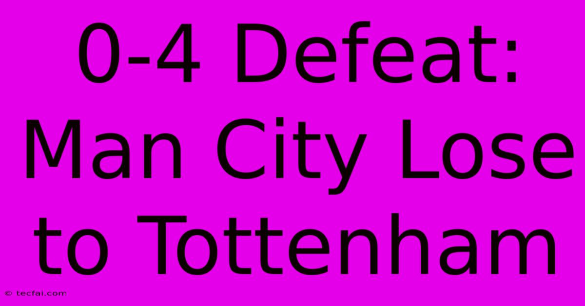 0-4 Defeat: Man City Lose To Tottenham