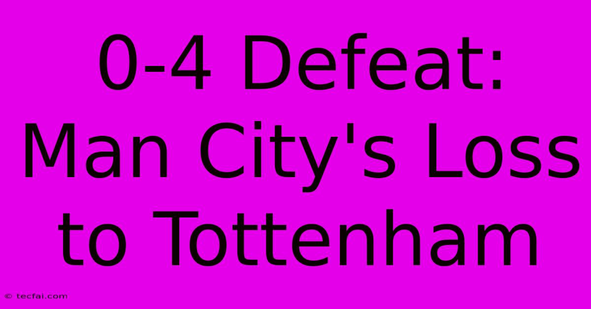 0-4 Defeat: Man City's Loss To Tottenham