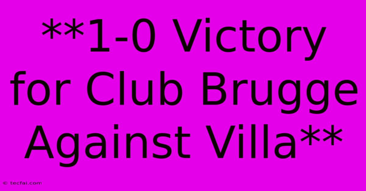 **1-0 Victory For Club Brugge Against Villa** 