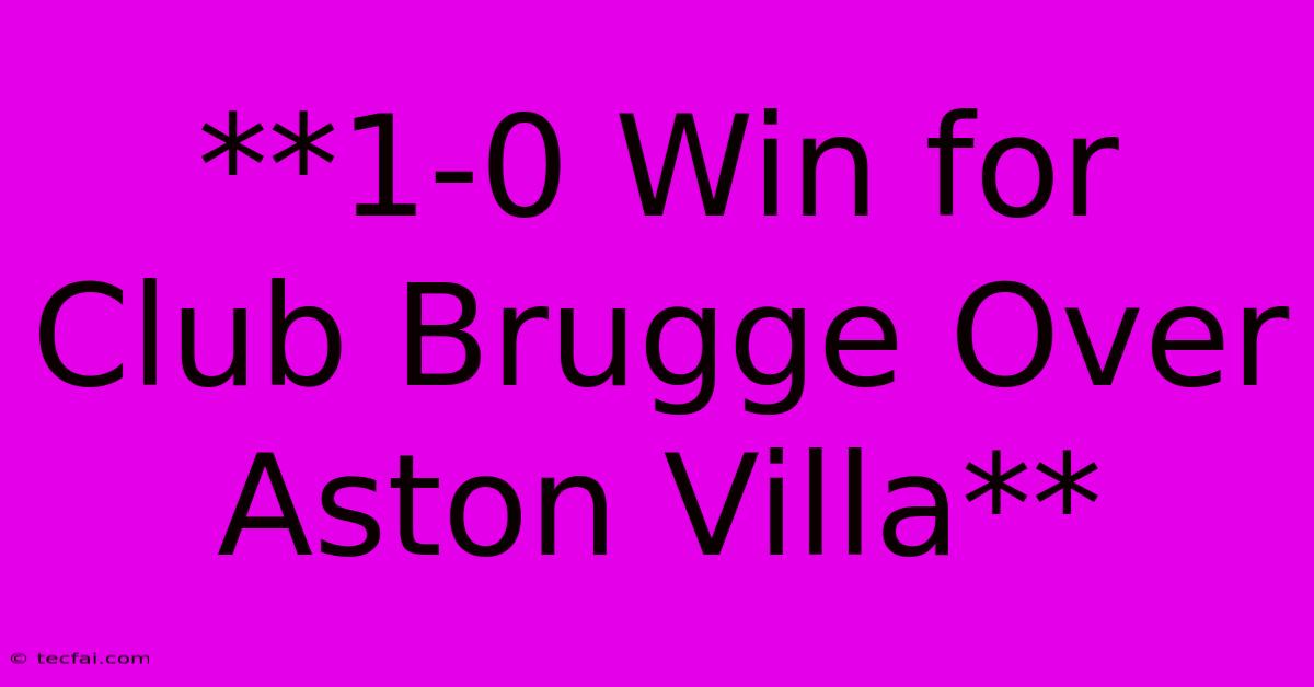 **1-0 Win For Club Brugge Over Aston Villa**