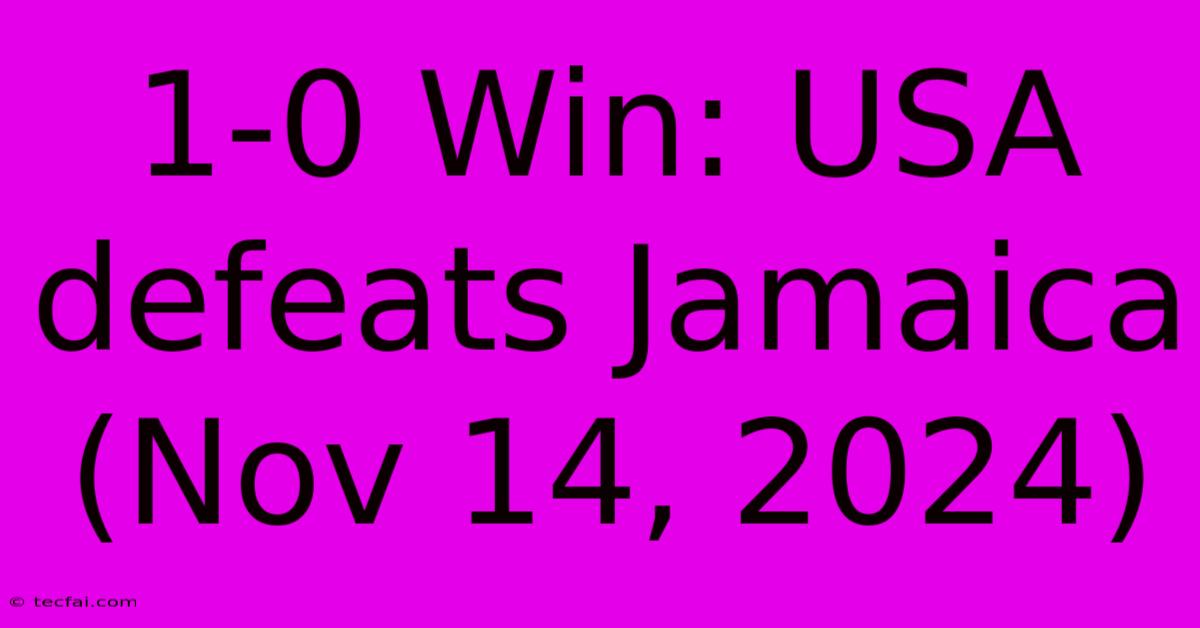 1-0 Win: USA Defeats Jamaica (Nov 14, 2024)