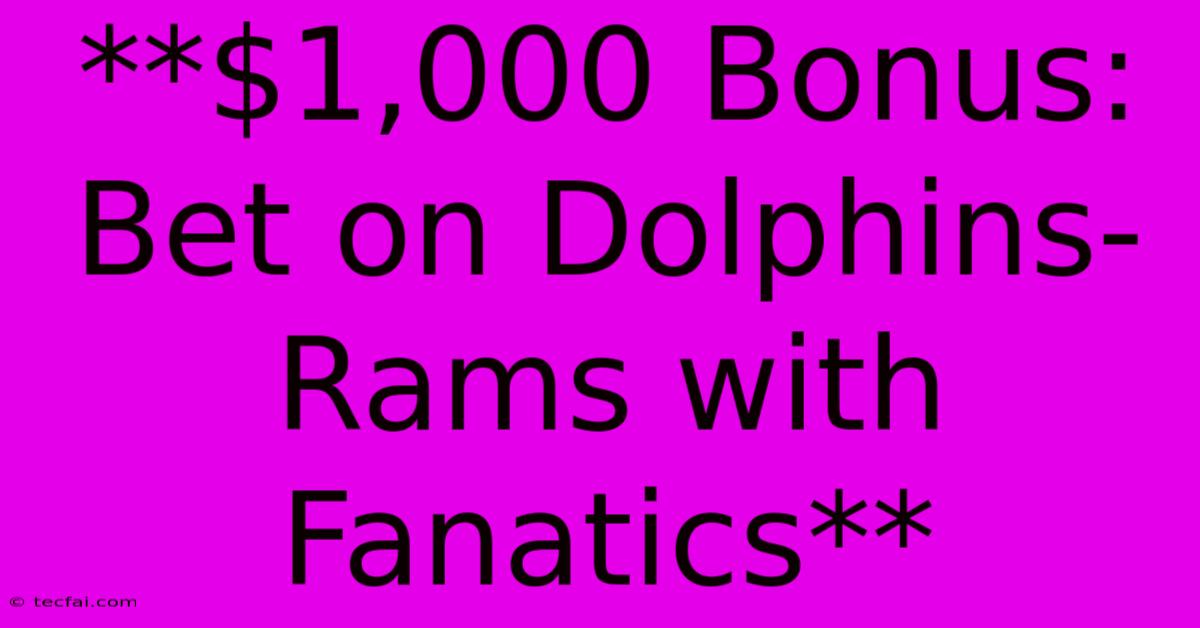 **$1,000 Bonus: Bet On Dolphins-Rams With Fanatics**