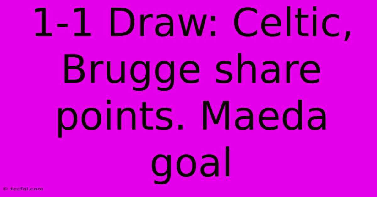 1-1 Draw: Celtic, Brugge Share Points. Maeda Goal