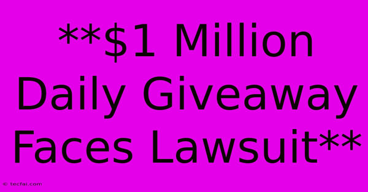 **$1 Million Daily Giveaway Faces Lawsuit**