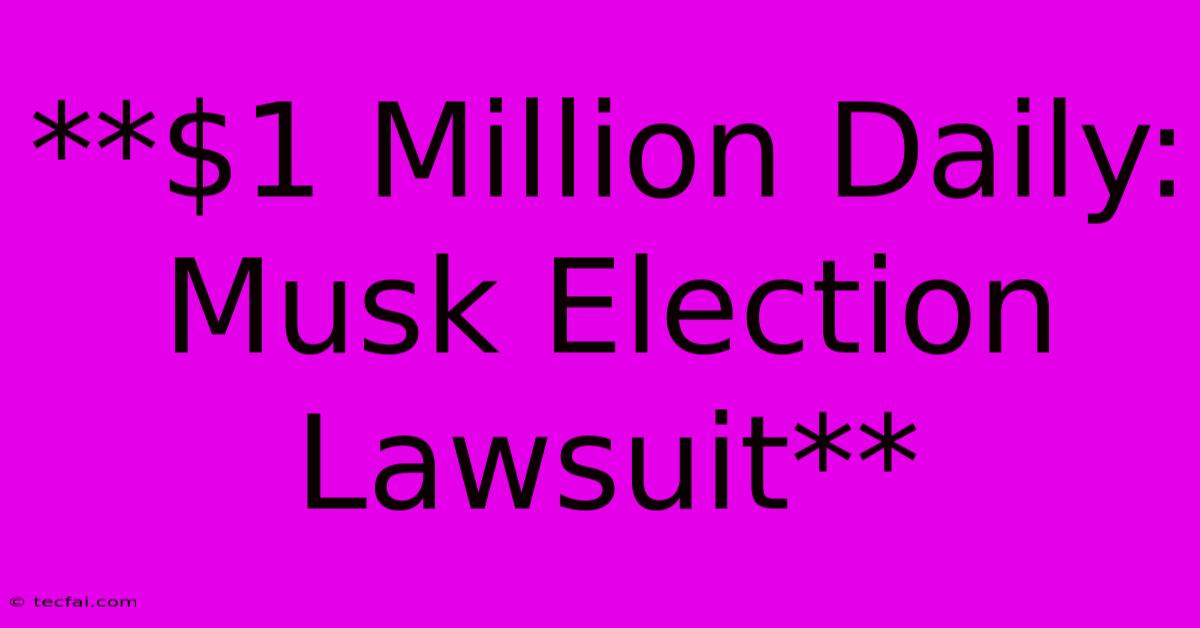 **$1 Million Daily: Musk Election Lawsuit**