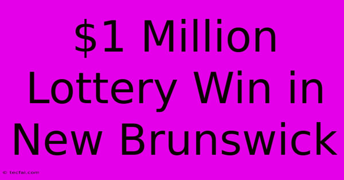 $1 Million Lottery Win In New Brunswick