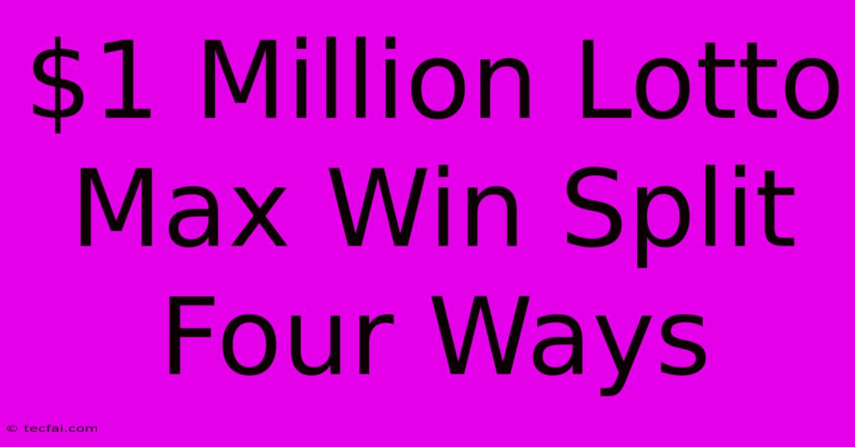 $1 Million Lotto Max Win Split Four Ways