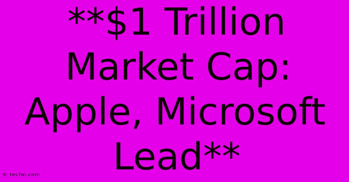 **$1 Trillion Market Cap: Apple, Microsoft Lead**