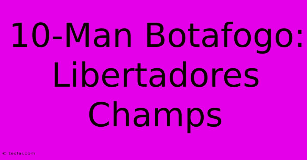 10-Man Botafogo: Libertadores Champs