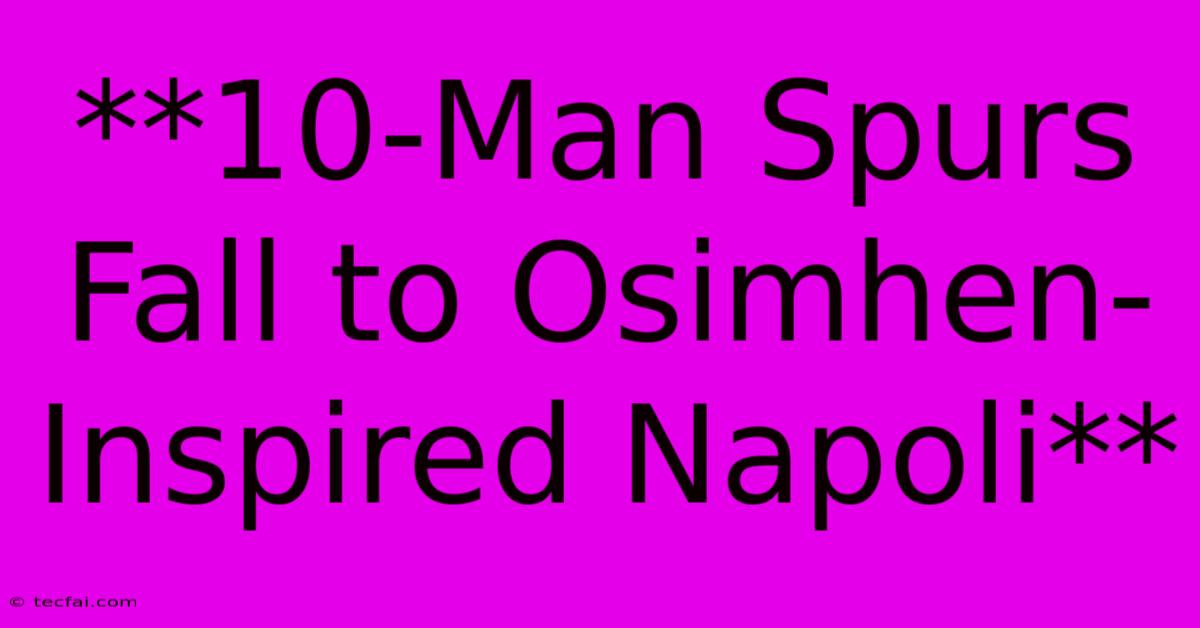 **10-Man Spurs Fall To Osimhen-Inspired Napoli**