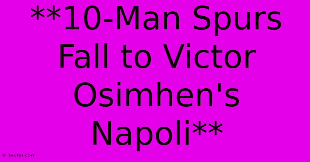 **10-Man Spurs Fall To Victor Osimhen's Napoli** 