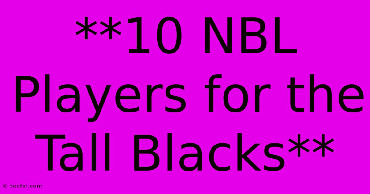 **10 NBL Players For The Tall Blacks**