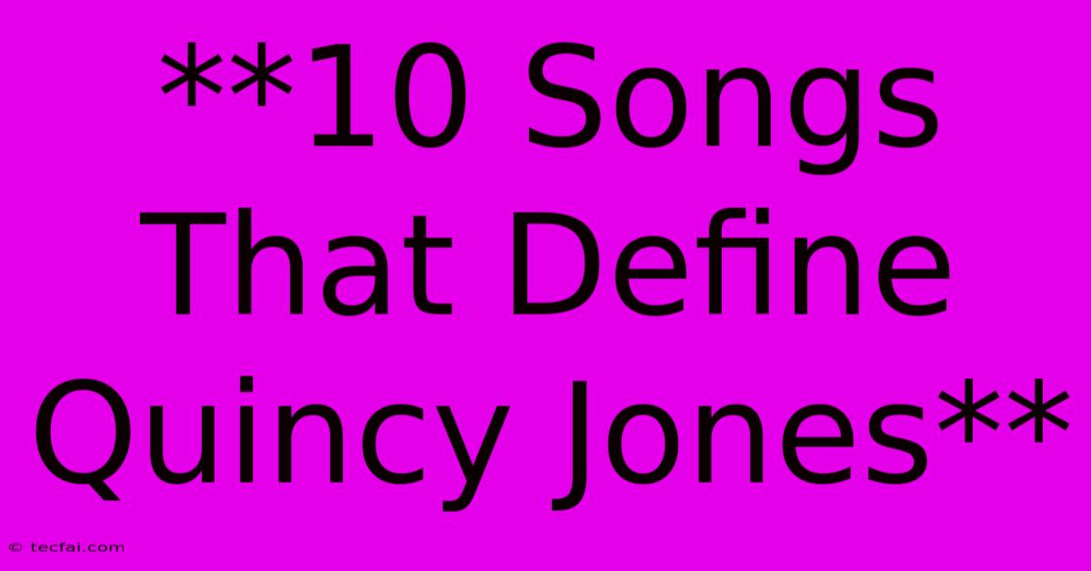 **10 Songs That Define Quincy Jones**