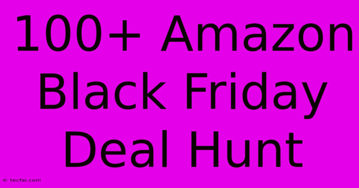 100+ Amazon Black Friday Deal Hunt