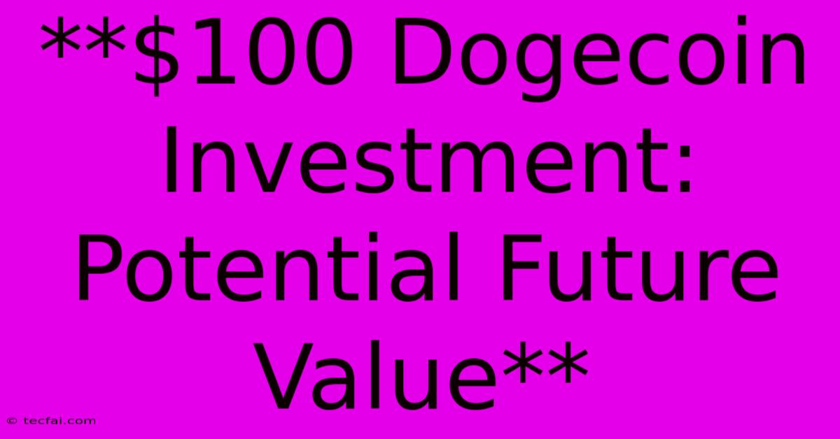 **$100 Dogecoin Investment: Potential Future Value**