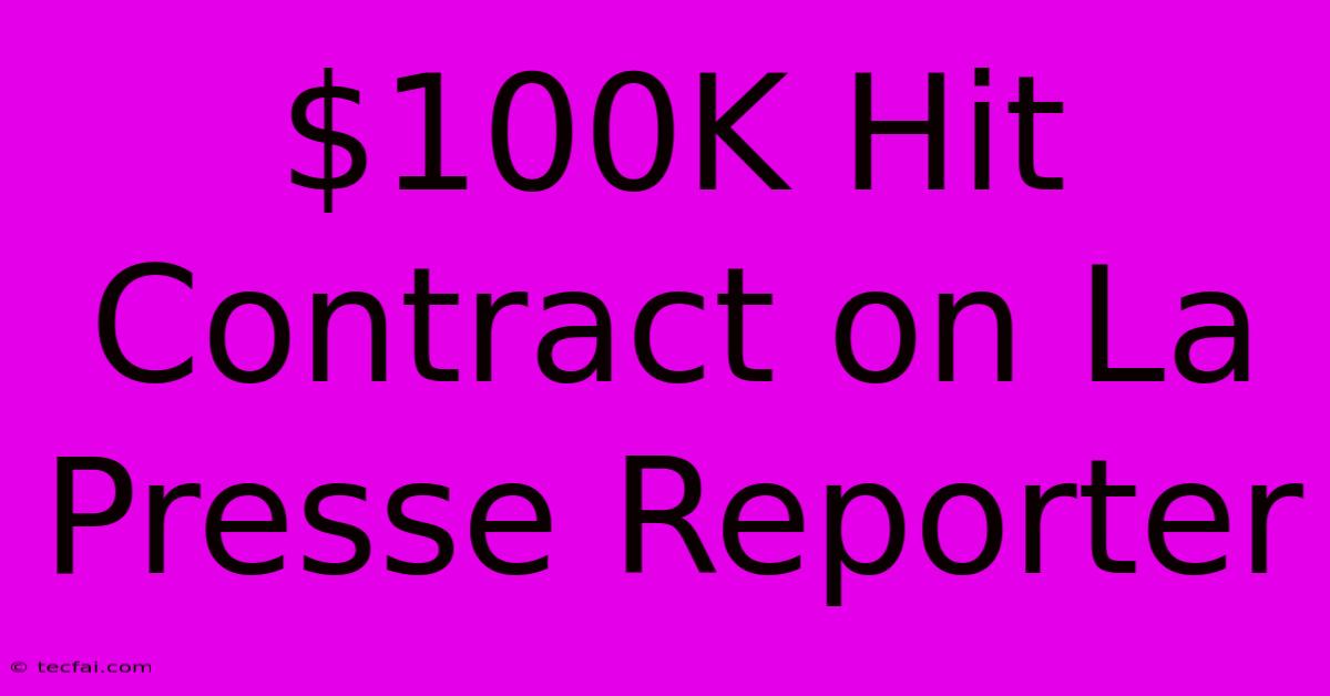 $100K Hit Contract On La Presse Reporter