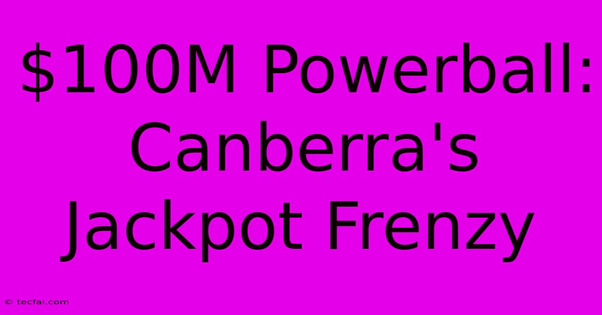 $100M Powerball: Canberra's Jackpot Frenzy