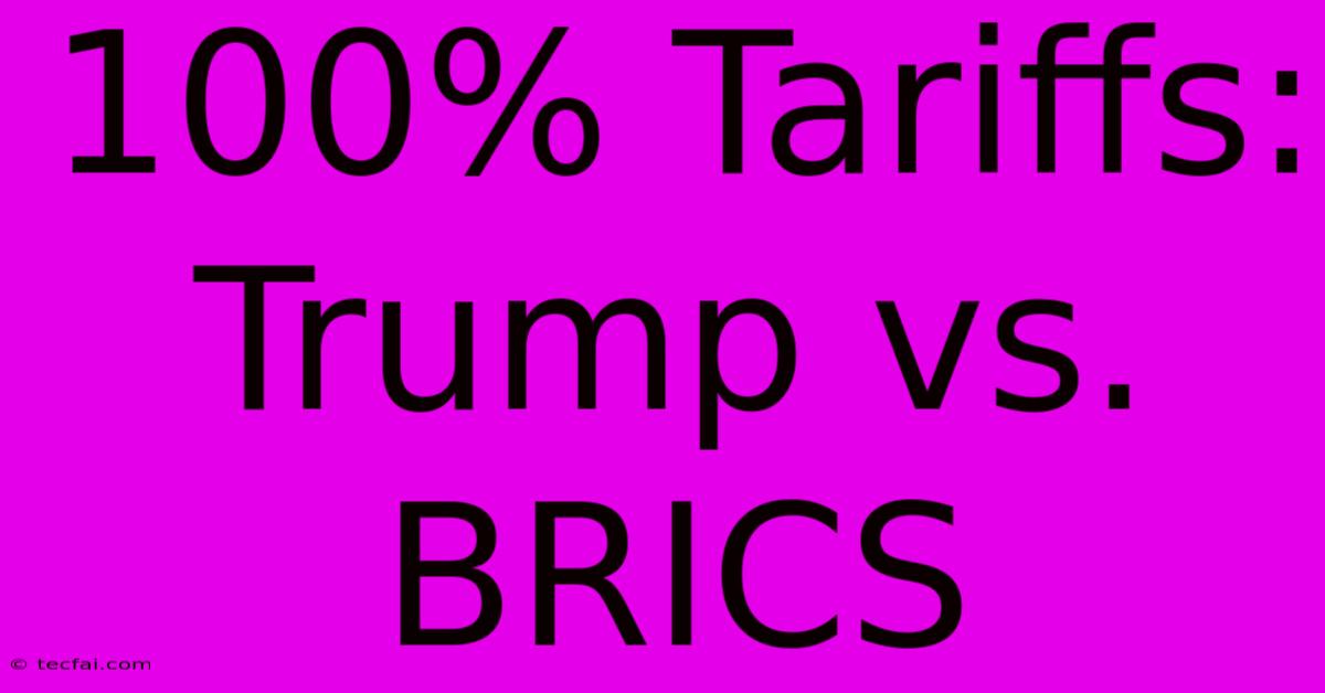 100% Tariffs: Trump Vs. BRICS