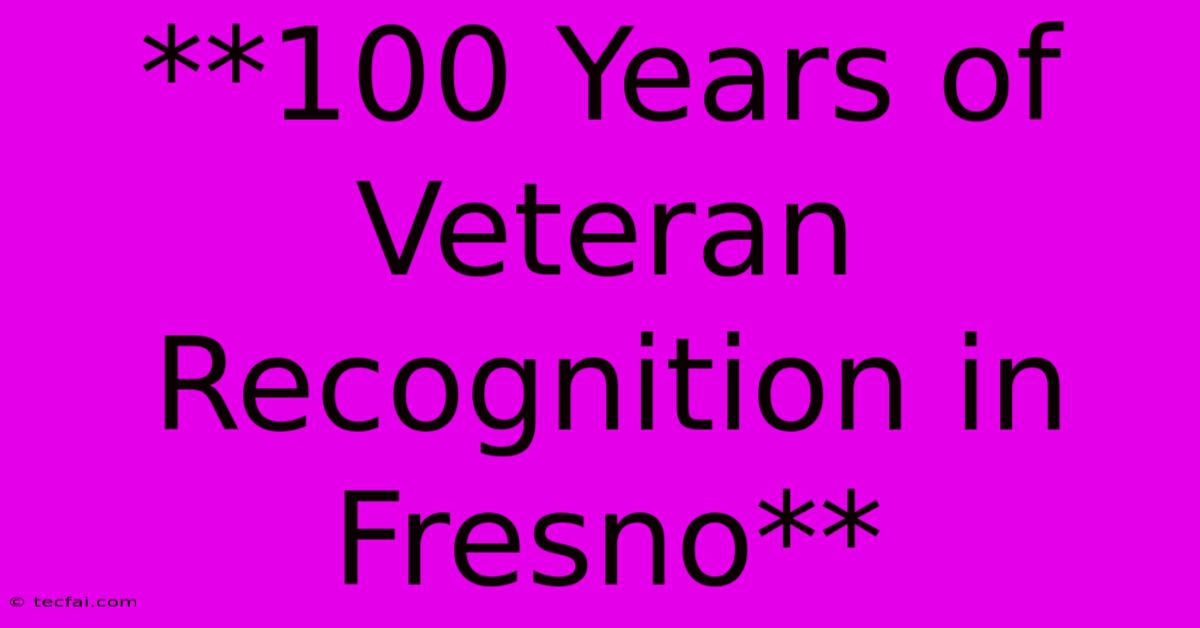 **100 Years Of Veteran Recognition In Fresno**