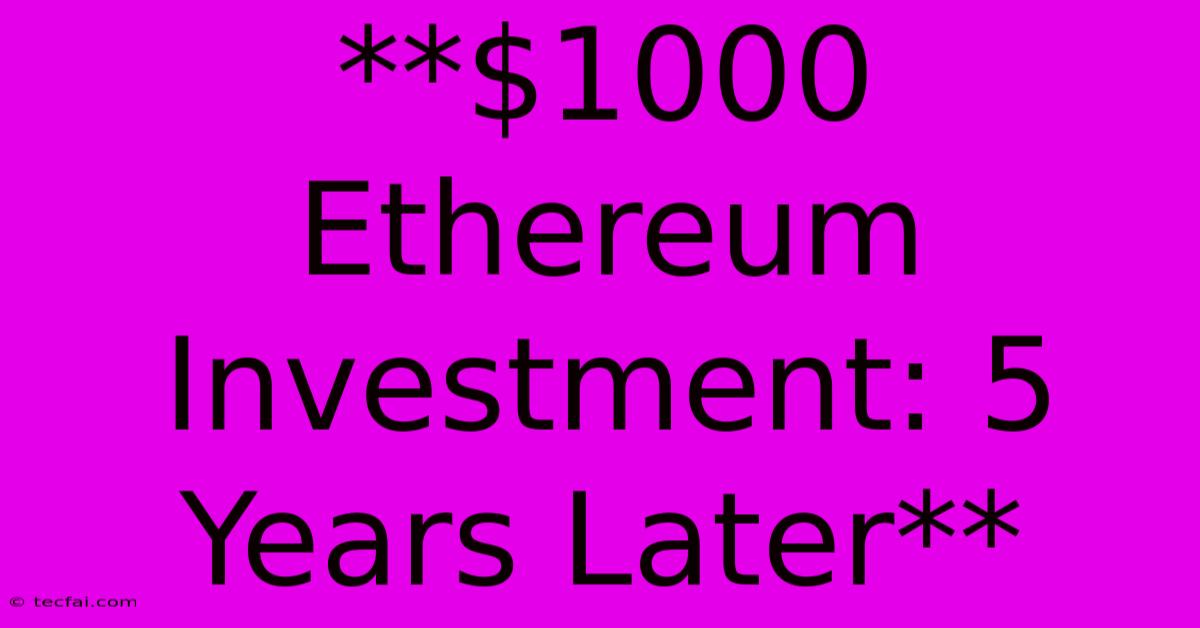 **$1000 Ethereum Investment: 5 Years Later**