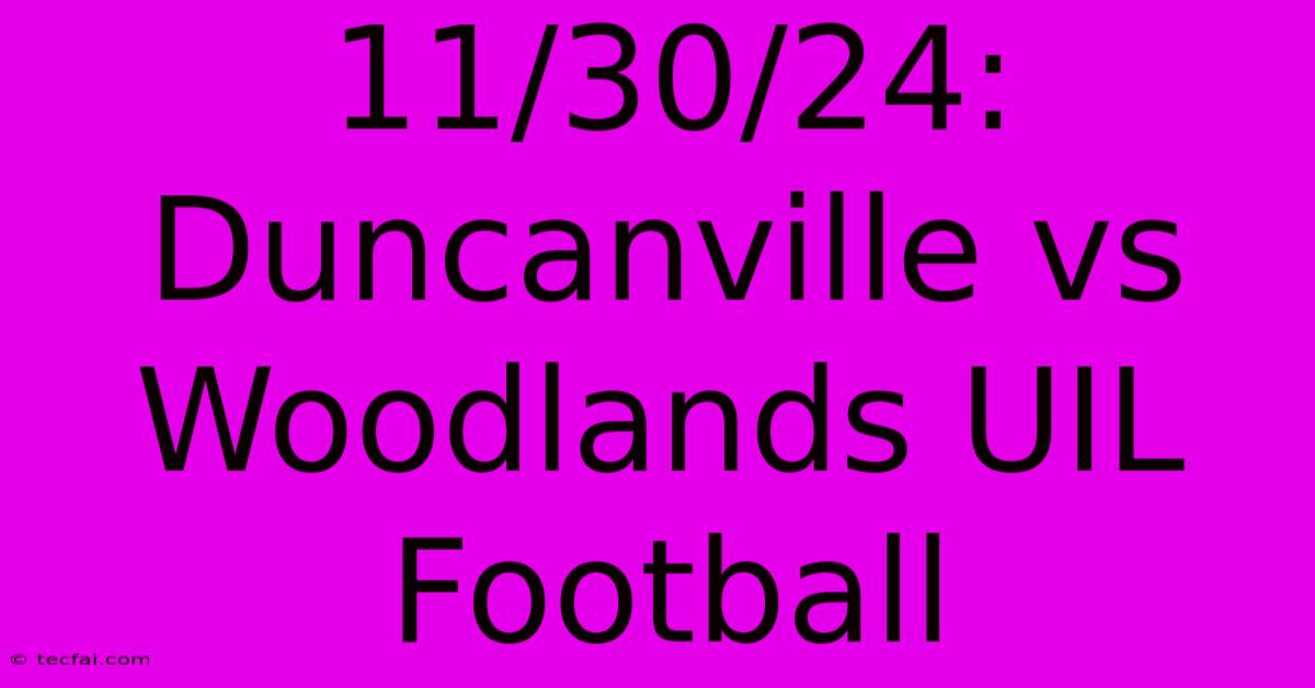 11/30/24: Duncanville Vs Woodlands UIL Football