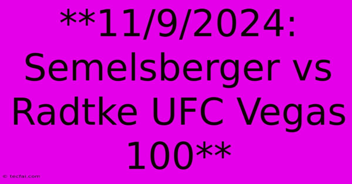 **11/9/2024: Semelsberger Vs Radtke UFC Vegas 100**