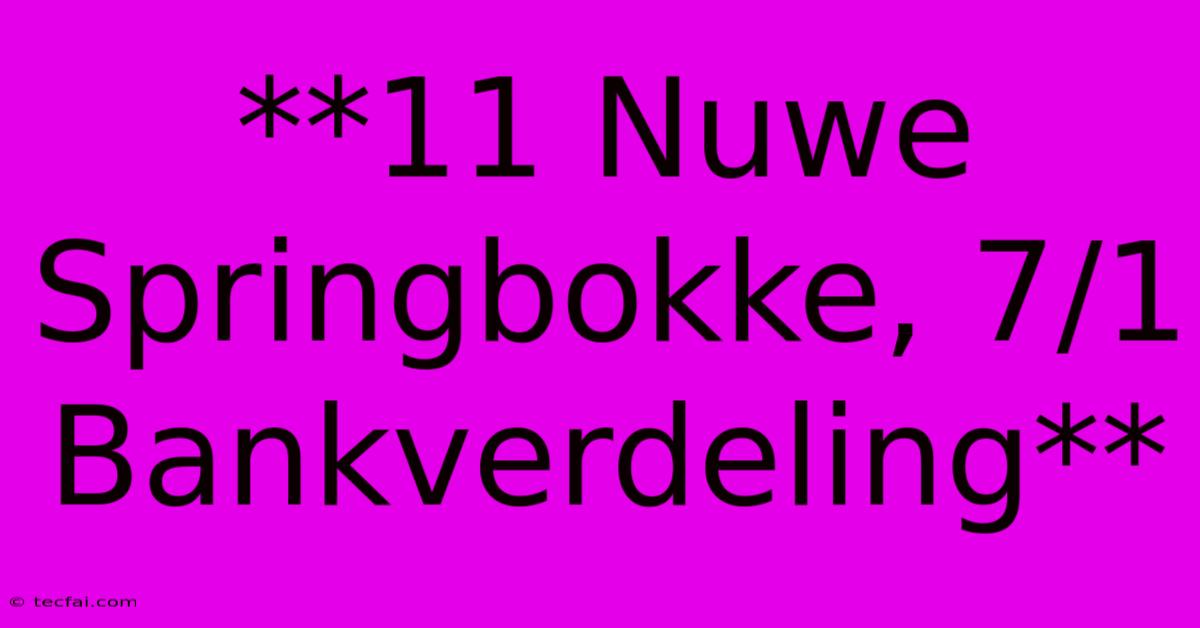 **11 Nuwe Springbokke, 7/1 Bankverdeling**