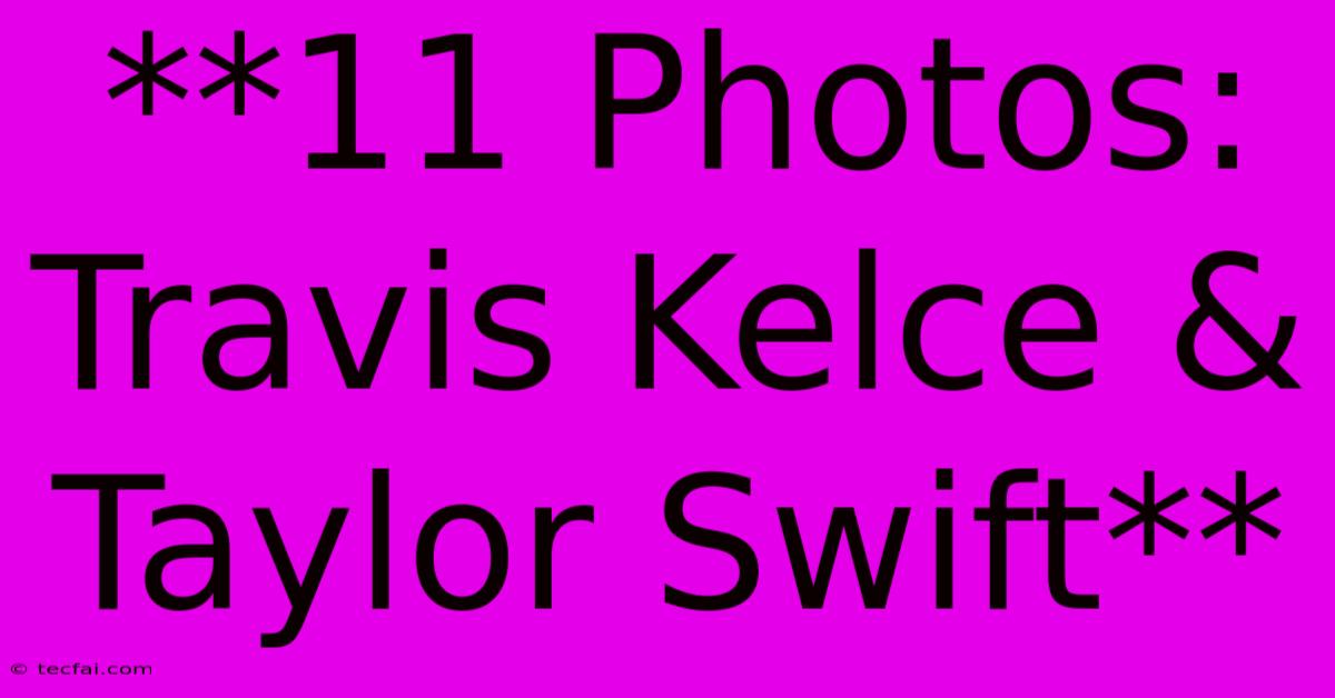 **11 Photos: Travis Kelce & Taylor Swift**