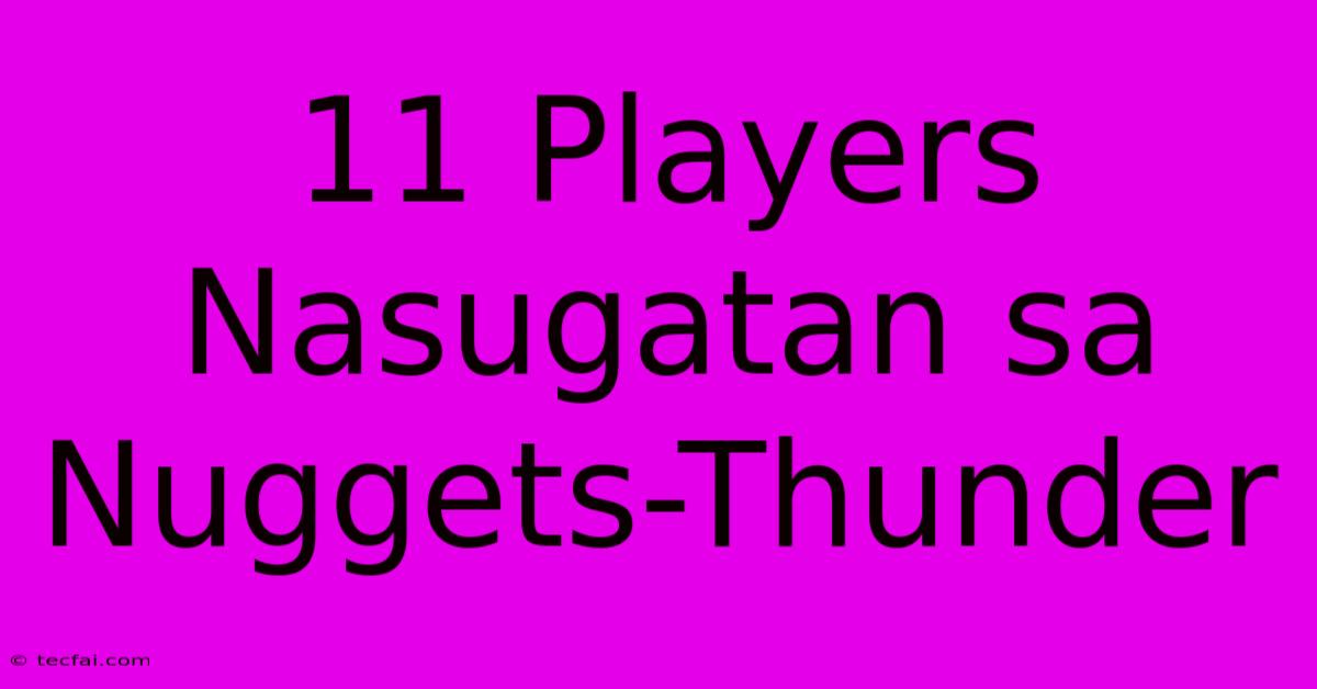 11 Players Nasugatan Sa Nuggets-Thunder