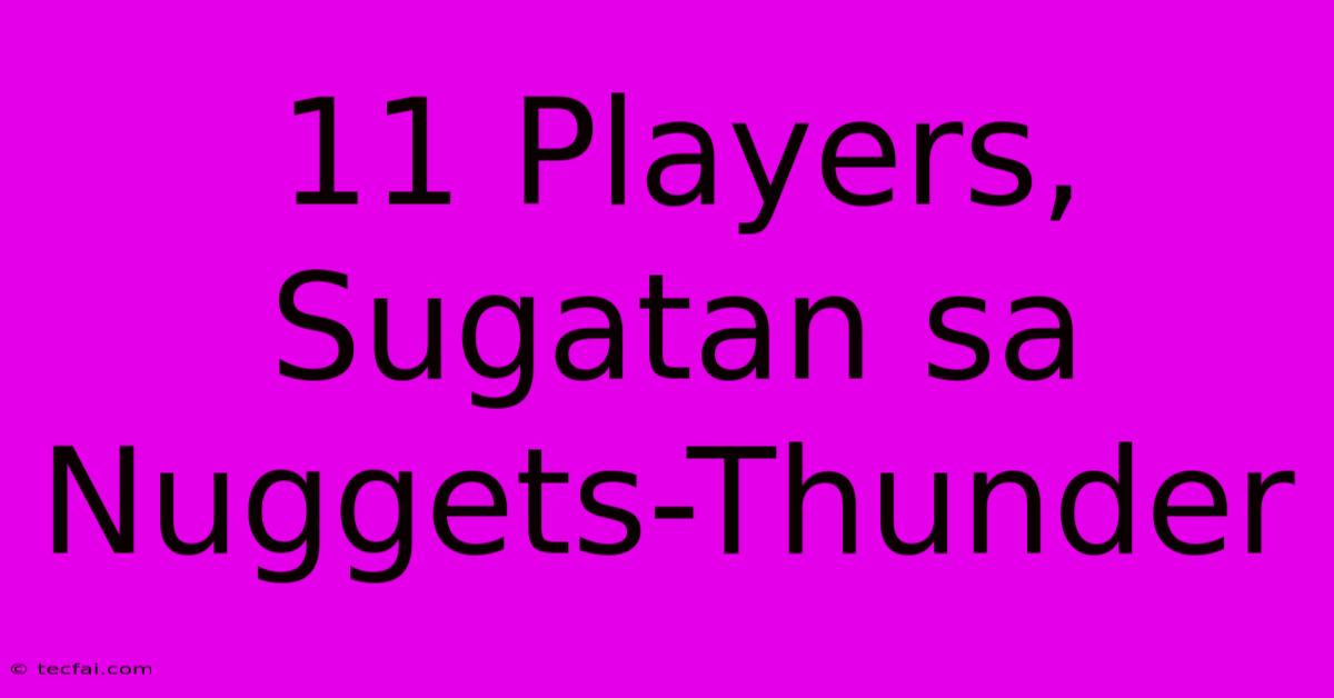 11 Players, Sugatan Sa Nuggets-Thunder 