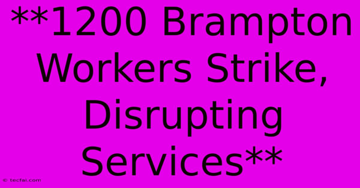 **1200 Brampton Workers Strike, Disrupting Services**