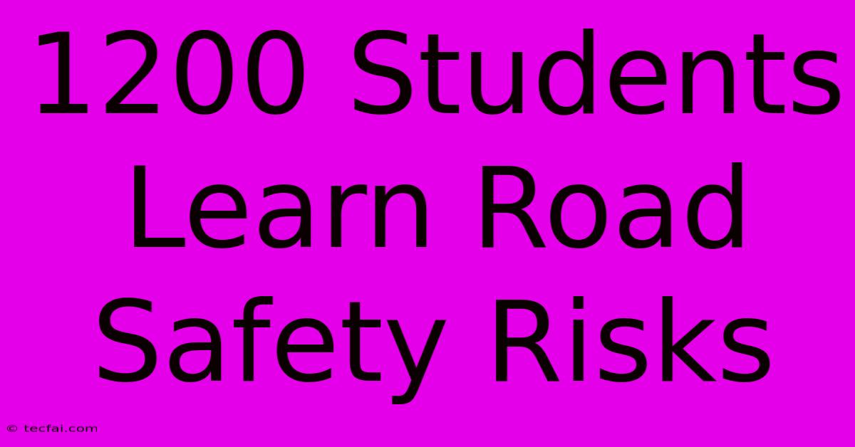 1200 Students Learn Road Safety Risks