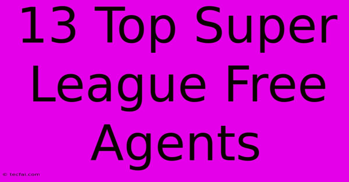 13 Top Super League Free Agents