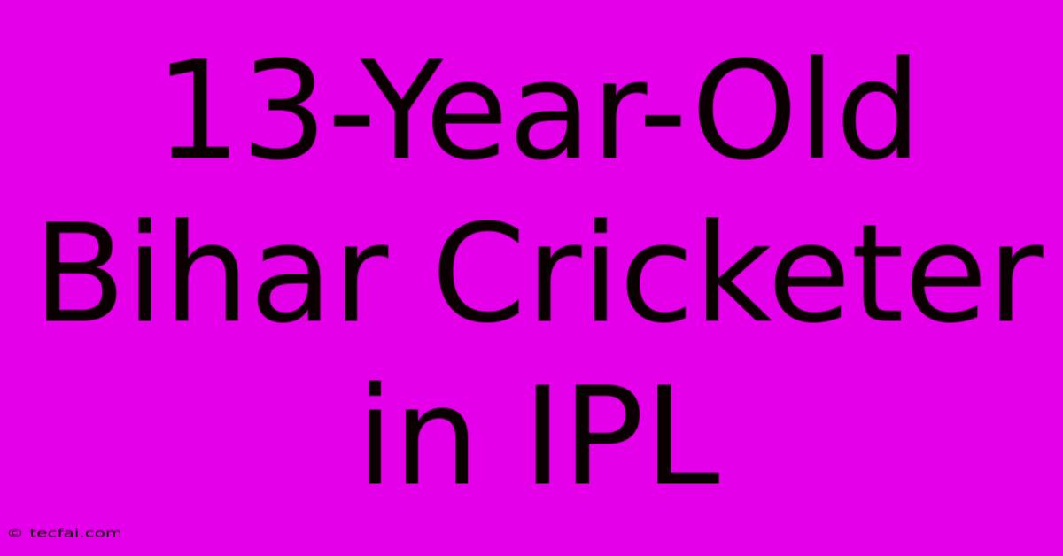 13-Year-Old Bihar Cricketer In IPL