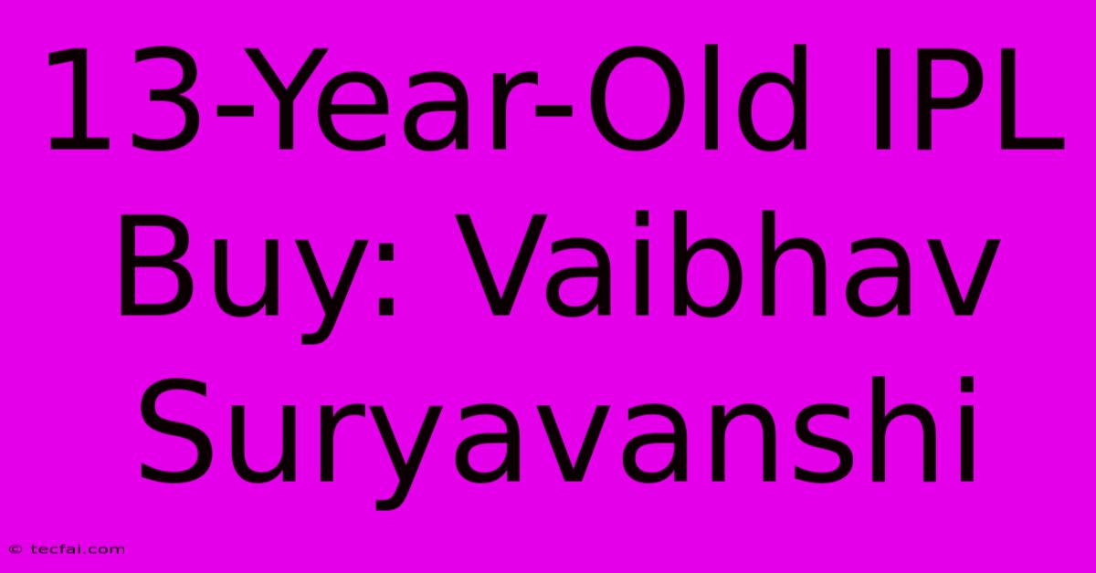 13-Year-Old IPL Buy: Vaibhav Suryavanshi