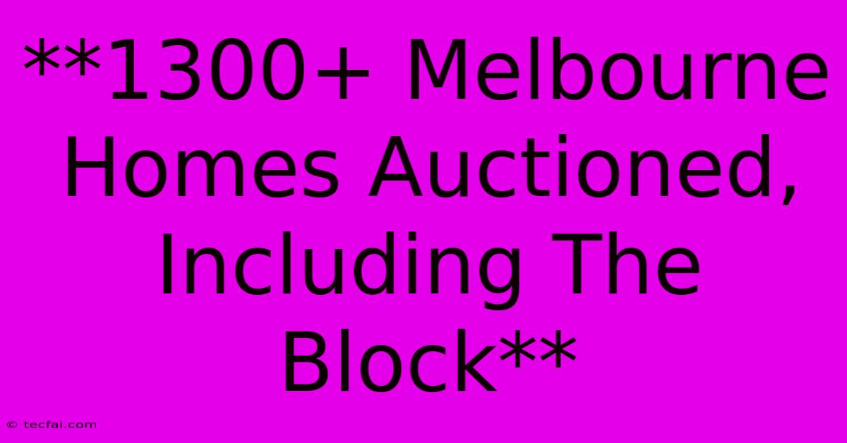 **1300+ Melbourne Homes Auctioned, Including The Block**