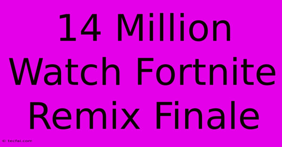 14 Million Watch Fortnite Remix Finale