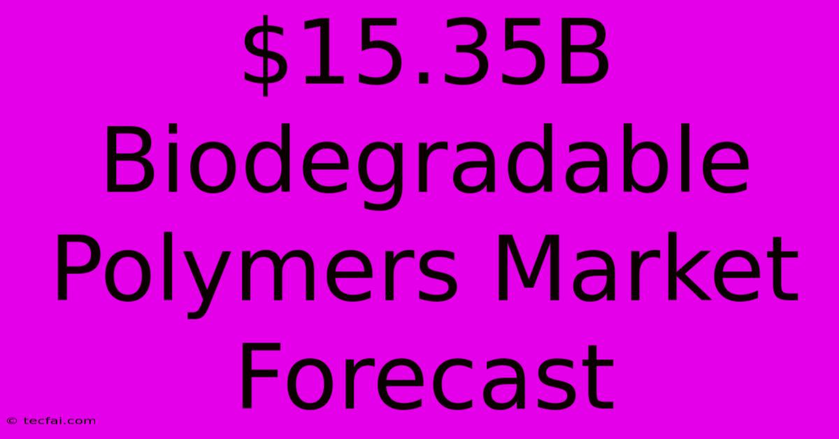 $15.35B Biodegradable Polymers Market Forecast