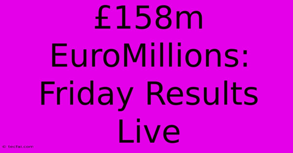 £158m EuroMillions: Friday Results Live