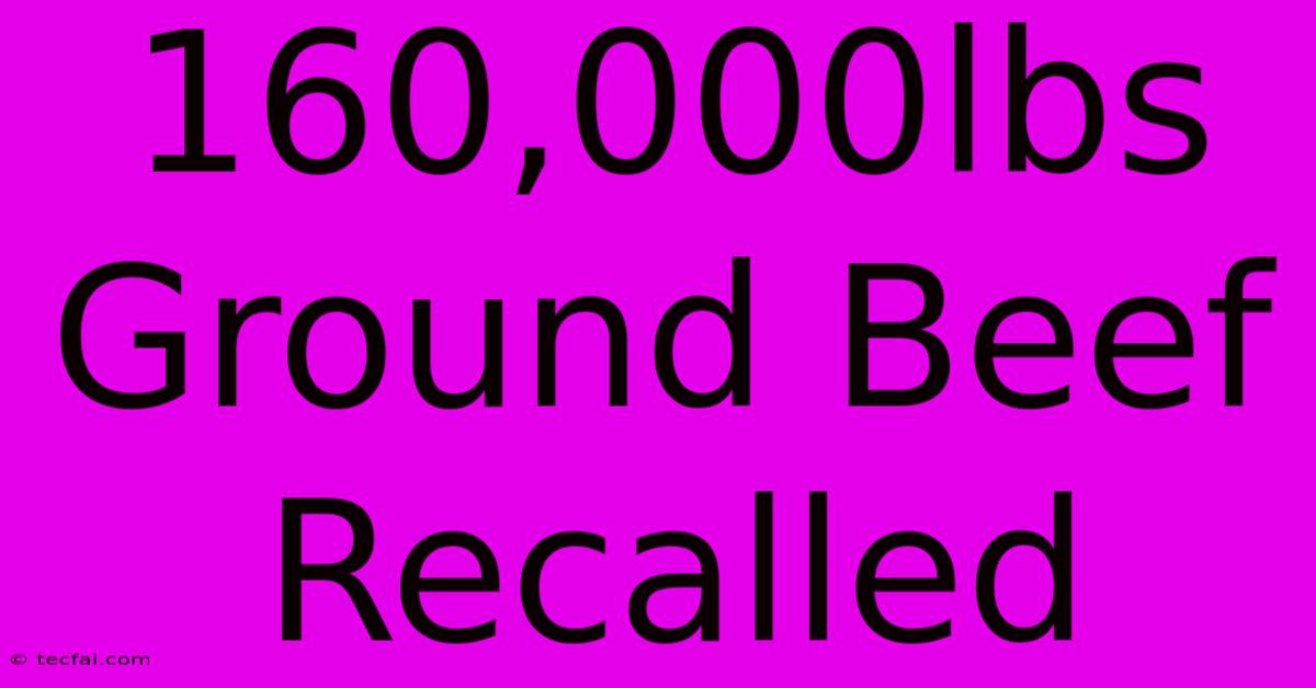 160,000lbs Ground Beef Recalled