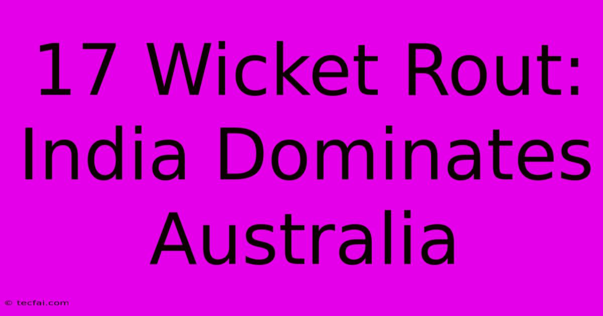 17 Wicket Rout: India Dominates Australia