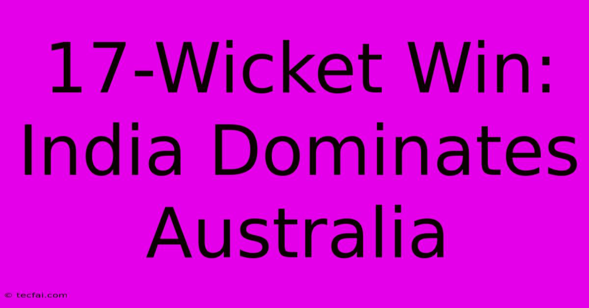 17-Wicket Win: India Dominates Australia