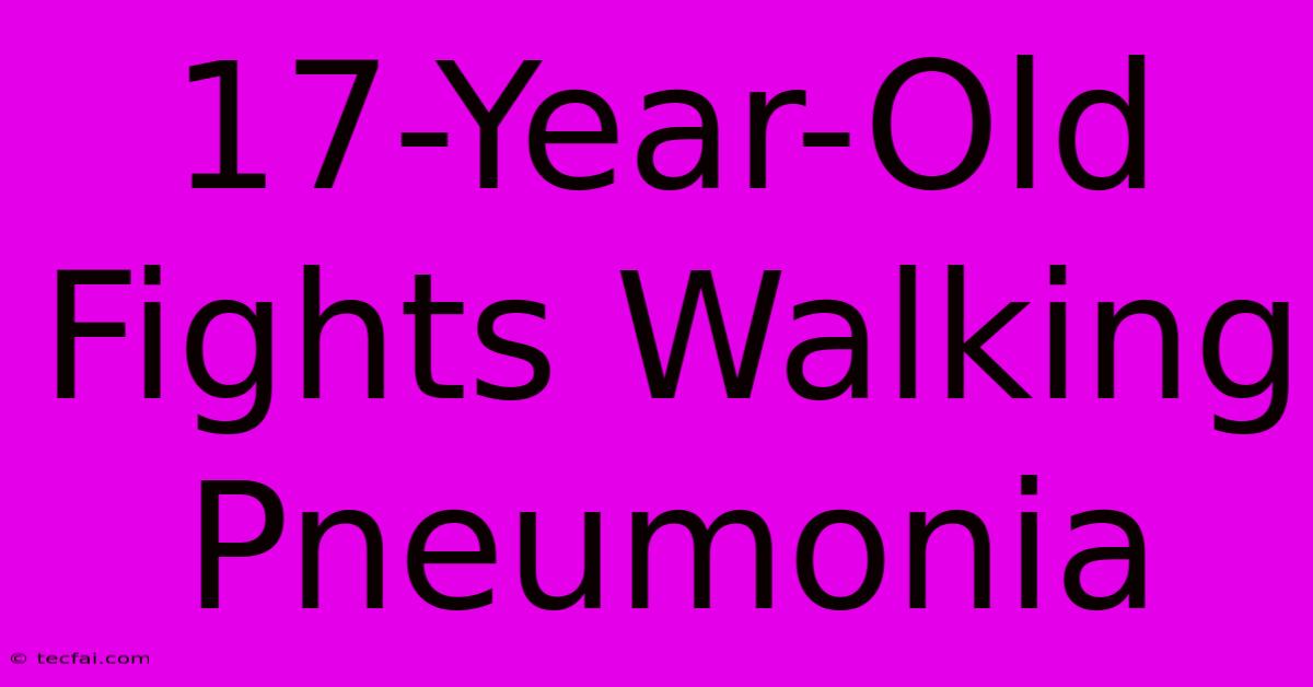 17-Year-Old Fights Walking Pneumonia