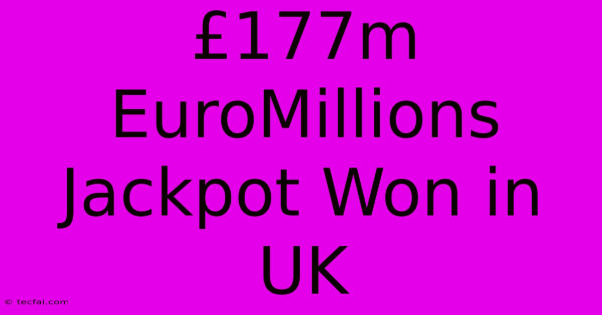 £177m EuroMillions Jackpot Won In UK