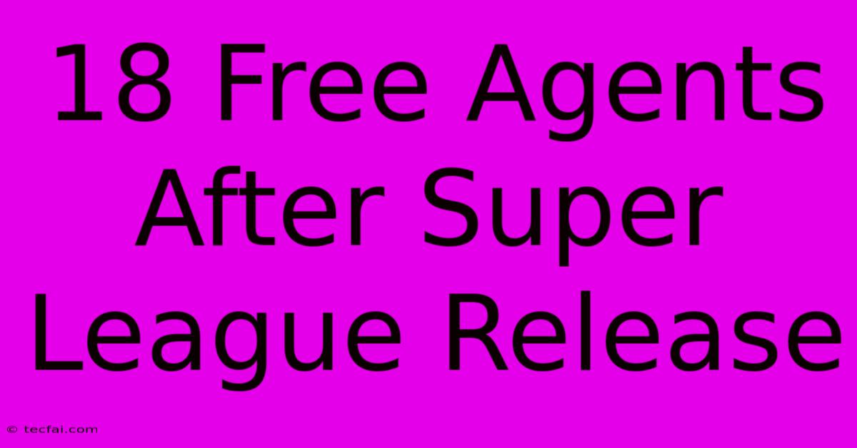 18 Free Agents After Super League Release