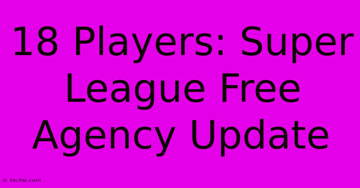 18 Players: Super League Free Agency Update