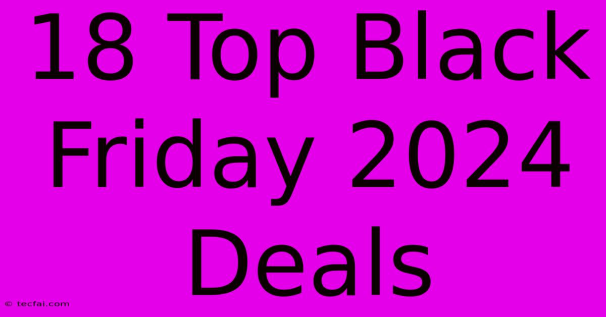 18 Top Black Friday 2024 Deals